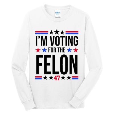 Im Voting For The Convicted Felon 47 Pro Trump Tall Long Sleeve T-Shirt