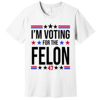 Im Voting For The Convicted Felon 47 Pro Trump Premium T-Shirt