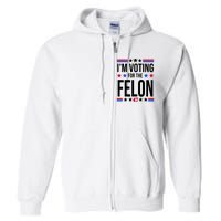 Im Voting For The Convicted Felon 47 Pro Trump Full Zip Hoodie