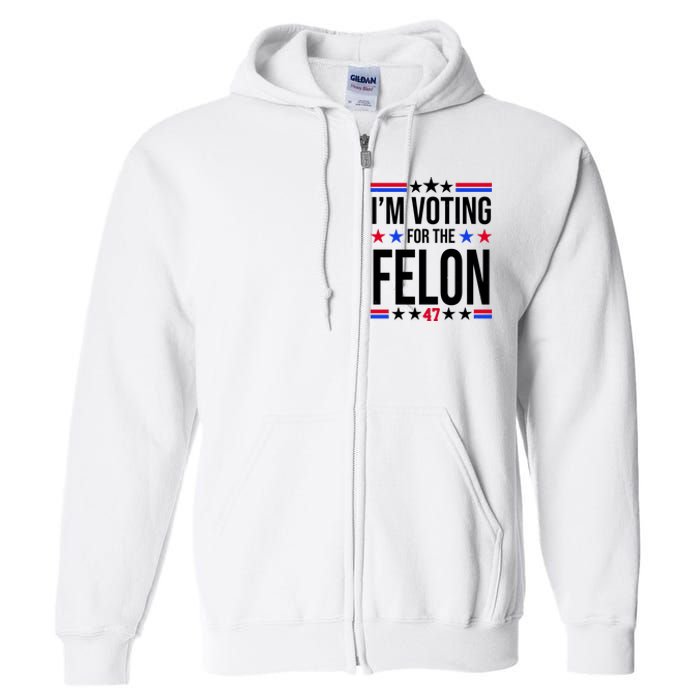 Im Voting For The Convicted Felon 47 Pro Trump Full Zip Hoodie