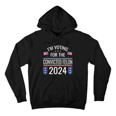 IM Voting For The Convicted Fellon 2024 Us Flag Protrump Hoodie