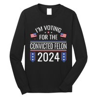 IM Voting For The Convicted Fellon 2024 Us Flag Protrump Long Sleeve Shirt