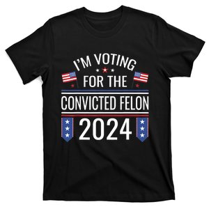 IM Voting For The Convicted Fellon 2024 Us Flag Protrump T-Shirt