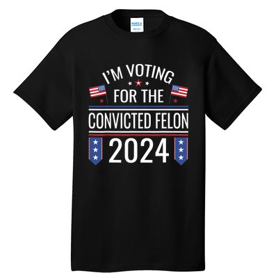 IM Voting For The Convicted Fellon 2024 Us Flag Protrump Tall T-Shirt