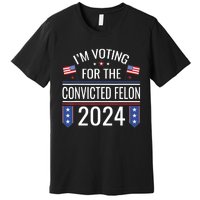 IM Voting For The Convicted Fellon 2024 Us Flag Protrump Premium T-Shirt