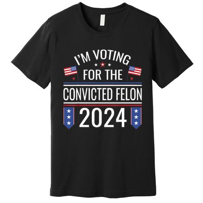 IM Voting For The Convicted Fellon 2024 Us Flag Protrump Premium T-Shirt