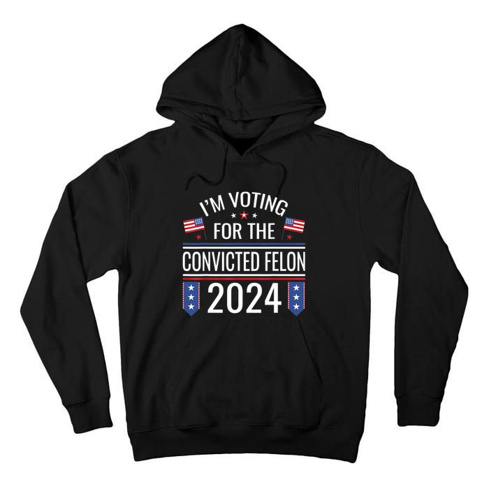 IM Voting For The Convicted Fellon 2024 Us Flag Protrump Tall Hoodie