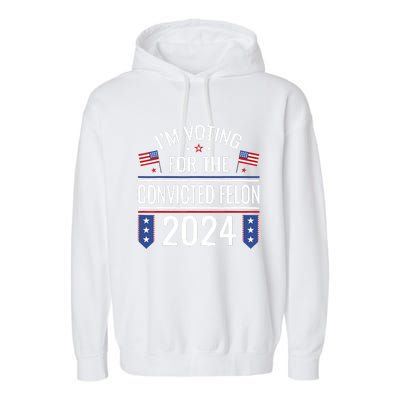 IM Voting For The Convicted Fellon 2024 Us Flag Protrump Garment-Dyed Fleece Hoodie