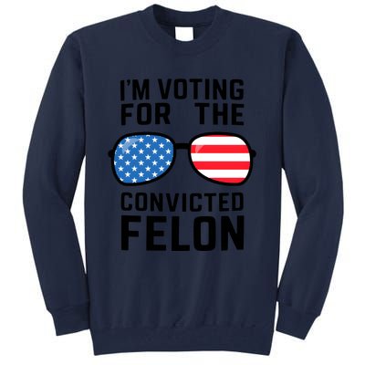 IM Voting For The Convicted Felon Tall Sweatshirt