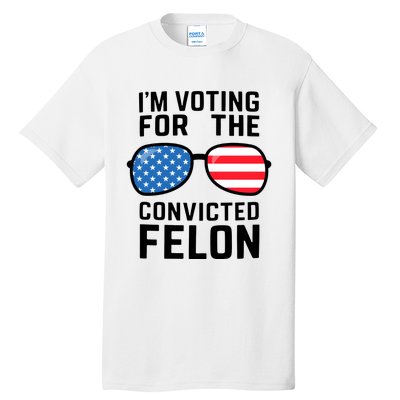 IM Voting For The Convicted Felon Tall T-Shirt