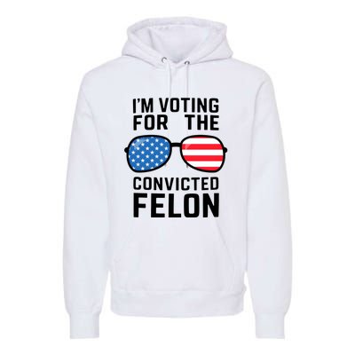 IM Voting For The Convicted Felon Premium Hoodie