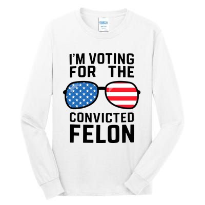 IM Voting For The Convicted Felon Tall Long Sleeve T-Shirt