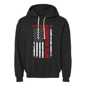 Im Voting For The Convicted Felon 2024 Usa Flag Garment-Dyed Fleece Hoodie