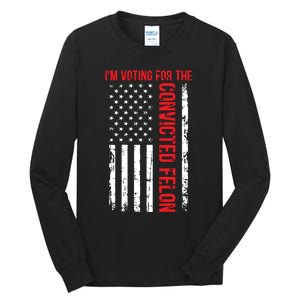 Im Voting For The Convicted Felon 2024 Usa Flag Tall Long Sleeve T-Shirt