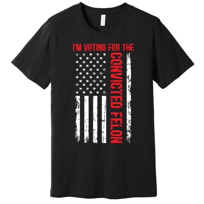 Im Voting For The Convicted Felon 2024 Usa Flag Premium T-Shirt