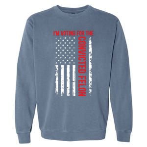 Im Voting For The Convicted Felon 2024 Usa Flag Garment-Dyed Sweatshirt