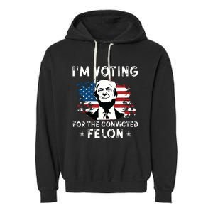 Im Voting For The Convicted Felon Funny Donald Trump 2024 Garment-Dyed Fleece Hoodie