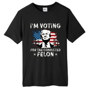 Im Voting For The Convicted Felon Funny Donald Trump 2024 Tall Fusion ChromaSoft Performance T-Shirt