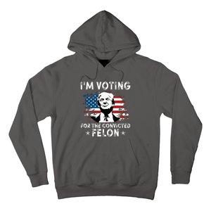 Im Voting For The Convicted Felon Funny Donald Trump 2024 Hoodie