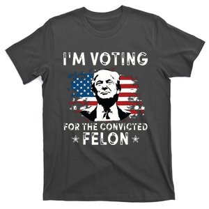 Im Voting For The Convicted Felon Funny Donald Trump 2024 T-Shirt