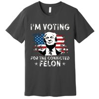 Im Voting For The Convicted Felon Funny Donald Trump 2024 Premium T-Shirt