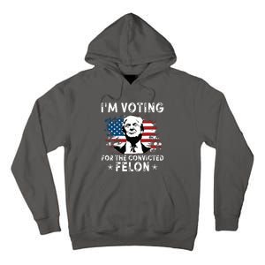 Im Voting For The Convicted Felon Funny Donald Trump 2024 Tall Hoodie