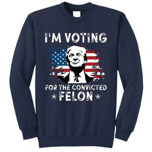 Im Voting For The Convicted Felon Funny Donald Trump 2024 Sweatshirt