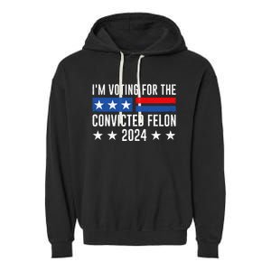 Im Voting For The Convicted Felon Trump Convicted Felon 2024 Garment-Dyed Fleece Hoodie