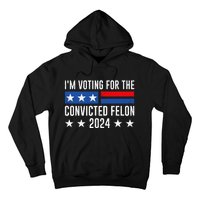 Im Voting For The Convicted Felon Trump Convicted Felon 2024 Hoodie