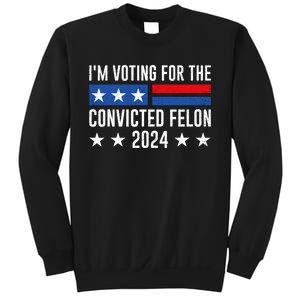 Im Voting For The Convicted Felon Trump Convicted Felon 2024 Sweatshirt