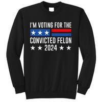 Im Voting For The Convicted Felon Trump Convicted Felon 2024 Sweatshirt