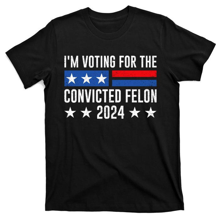 Im Voting For The Convicted Felon Trump Convicted Felon 2024 T-Shirt