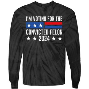 Im Voting For The Convicted Felon Trump Convicted Felon 2024 Tie-Dye Long Sleeve Shirt