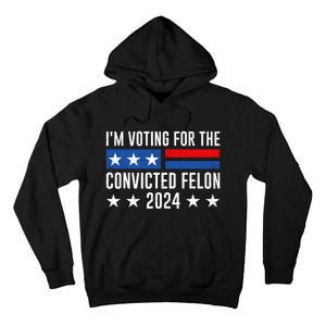 Im Voting For The Convicted Felon Trump Convicted Felon 2024 Tall Hoodie