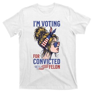 IM Voting For The Convicted Felon Funny Pro Trump 2024 T-Shirt