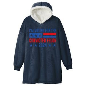 Im Voting For The Convicted Felon Trump Convicted Felon 2024 Hooded Wearable Blanket