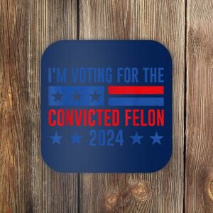 Im Voting For The Convicted Felon Trump Convicted Felon 2024 Coaster