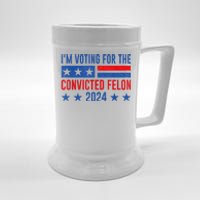 Im Voting For The Convicted Felon Trump Convicted Felon 2024 Beer Stein