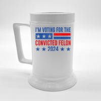 Im Voting For The Convicted Felon Trump Convicted Felon 2024 Beer Stein