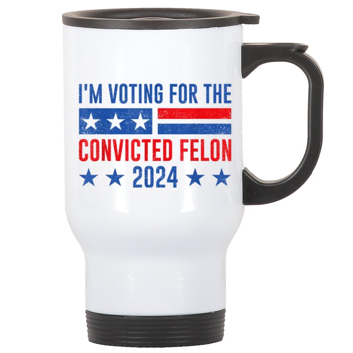 Im Voting For The Convicted Felon Trump Convicted Felon 2024 Stainless Steel Travel Mug