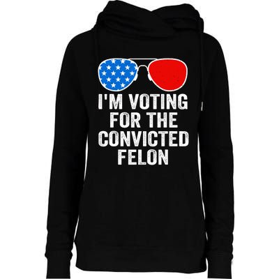 Im Voting For The Convicted Felon Funny Pro 2024 Womens Funnel Neck Pullover Hood