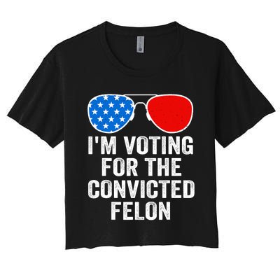 Im Voting For The Convicted Felon Funny Pro 2024 Women's Crop Top Tee