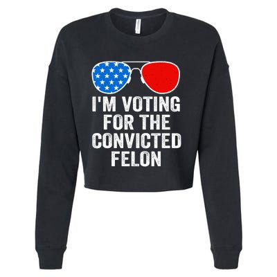 Im Voting For The Convicted Felon Funny Pro 2024 Cropped Pullover Crew