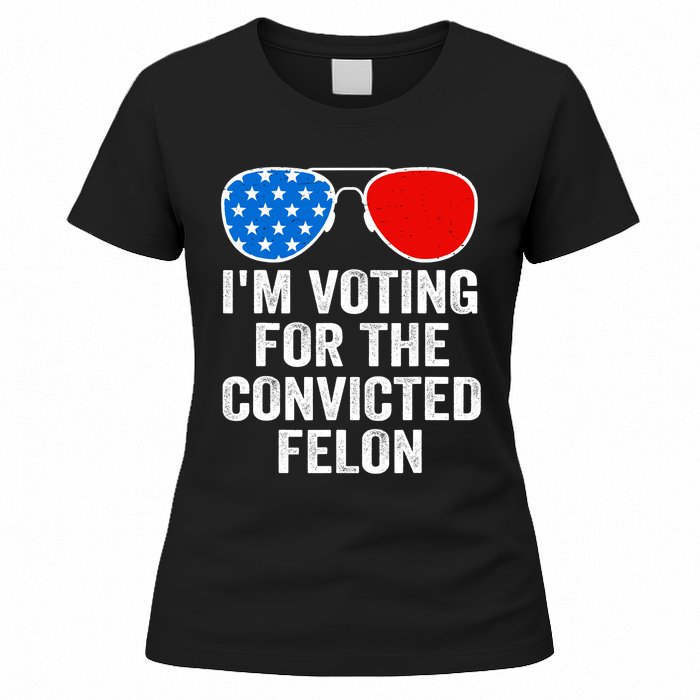 Im Voting For The Convicted Felon Funny Pro 2024 Women's T-Shirt