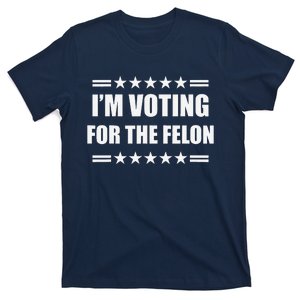 IM Voting For A Felon T-Shirt