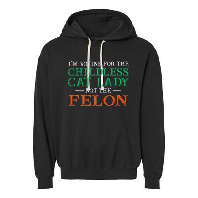 IM Voting For The Childless Cat Lady Not The Felon Funny Garment-Dyed Fleece Hoodie