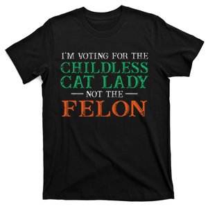 IM Voting For The Childless Cat Lady Not The Felon Funny T-Shirt