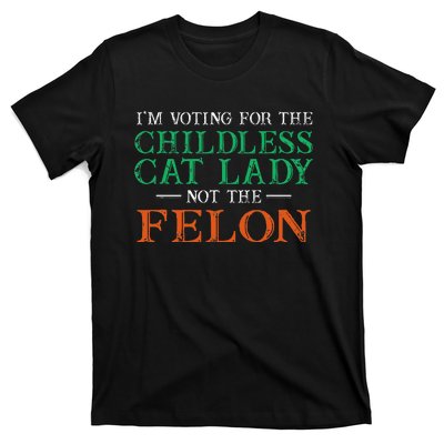 IM Voting For The Childless Cat Lady Not The Felon Funny T-Shirt