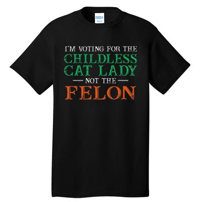 IM Voting For The Childless Cat Lady Not The Felon Funny Tall T-Shirt