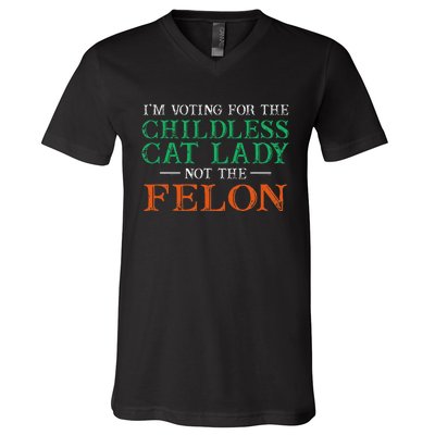 IM Voting For The Childless Cat Lady Not The Felon Funny V-Neck T-Shirt